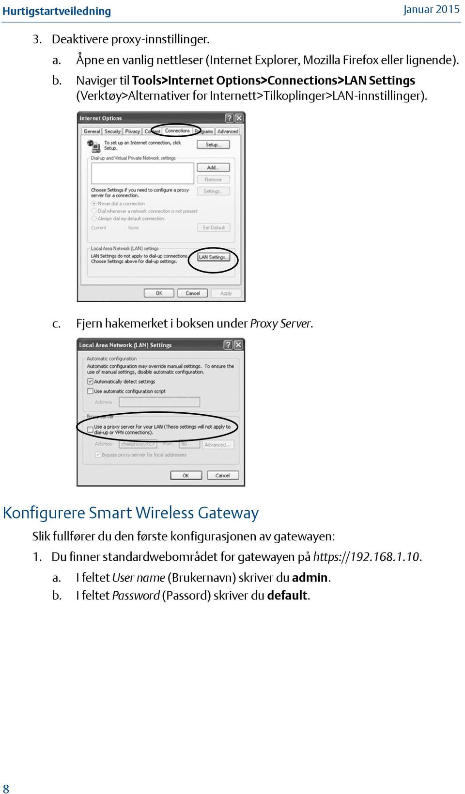 Fjern hakemerket i boksen under Proxy Server. Konfigurere Smart Wireless Gateway Slik fullfører du den første konfigurasjonen av gatewayen: 1.