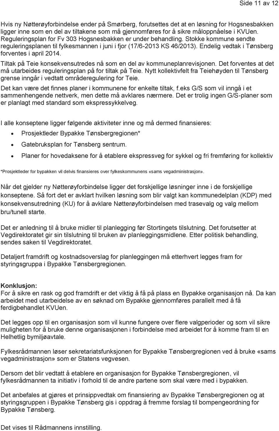 Endelig vedtak i Tønsberg forventes i april 2014. Tiltak på Teie konsekvensutredes nå som en del av kommuneplanrevisjonen. Det forventes at det må utarbeides reguleringsplan på for tiltak på Teie.