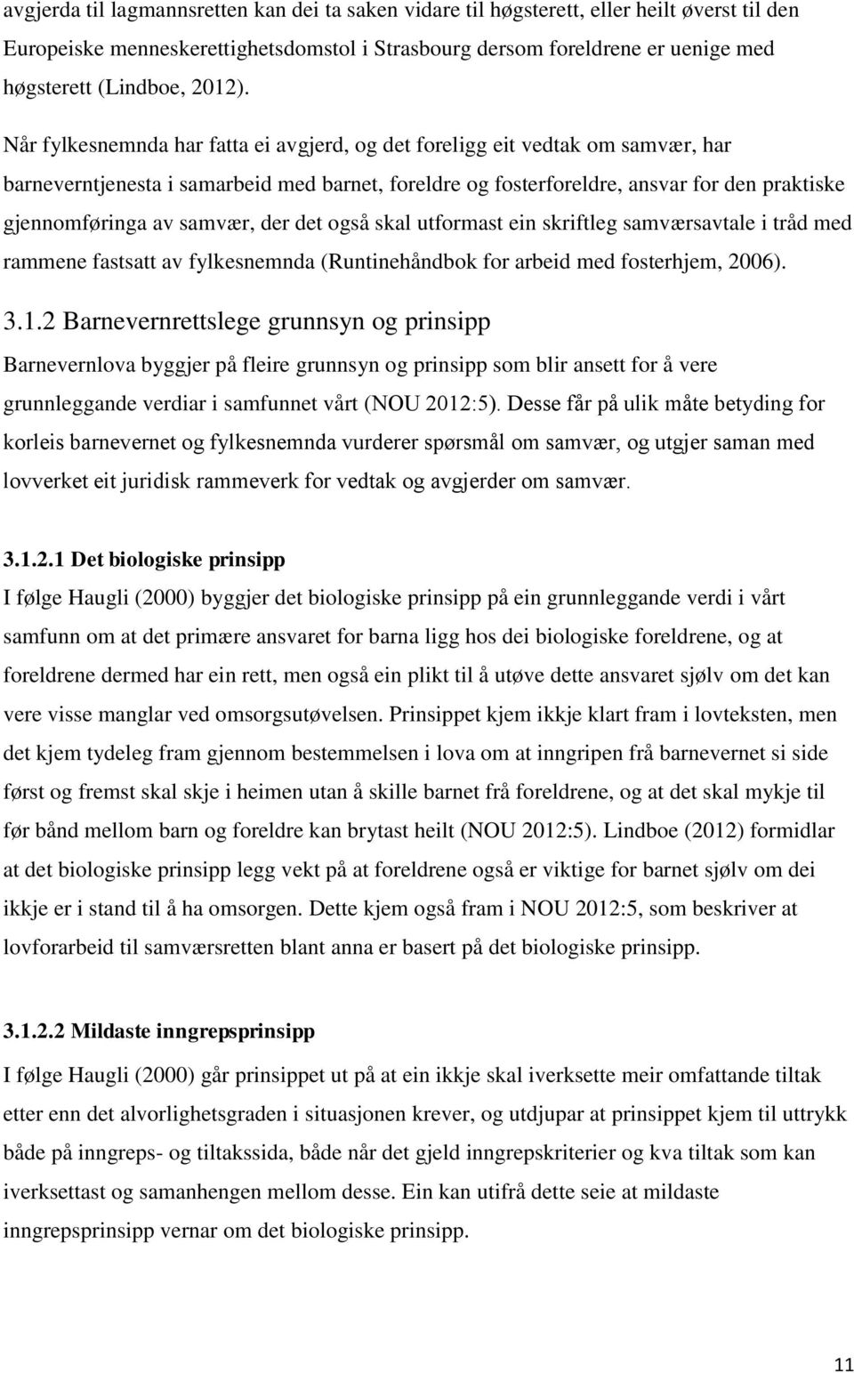 Når fylkesnemnda har fatta ei avgjerd, og det foreligg eit vedtak om samvær, har barneverntjenesta i samarbeid med barnet, foreldre og fosterforeldre, ansvar for den praktiske gjennomføringa av