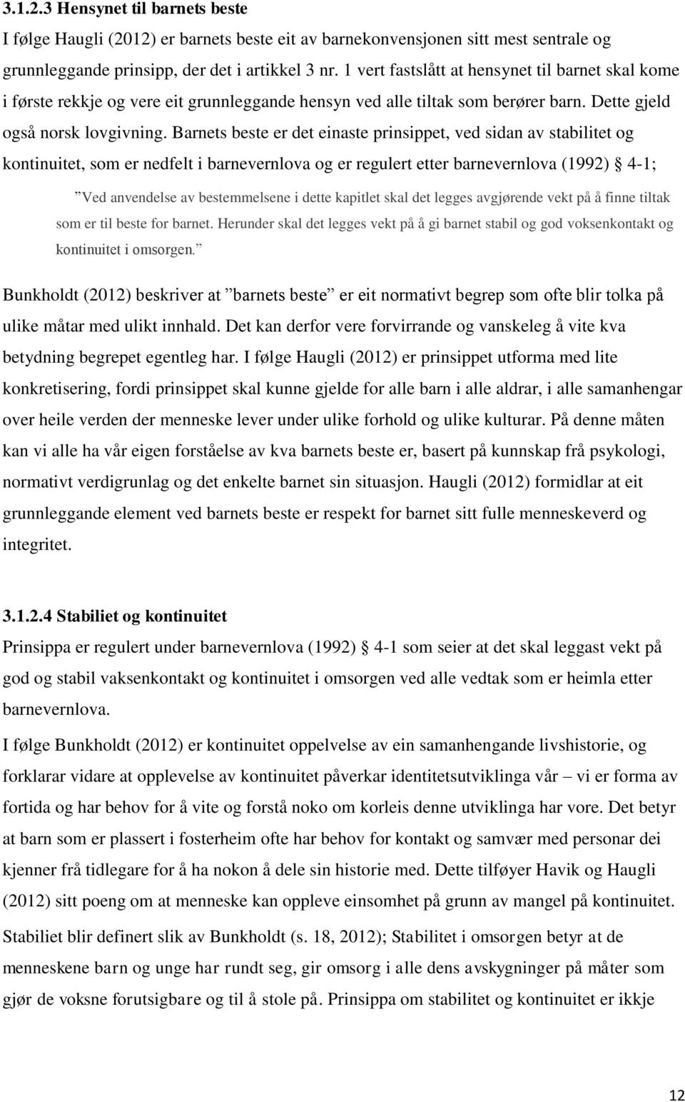 Barnets beste er det einaste prinsippet, ved sidan av stabilitet og kontinuitet, som er nedfelt i barnevernlova og er regulert etter barnevernlova (1992) 4-1; Ved anvendelse av bestemmelsene i dette