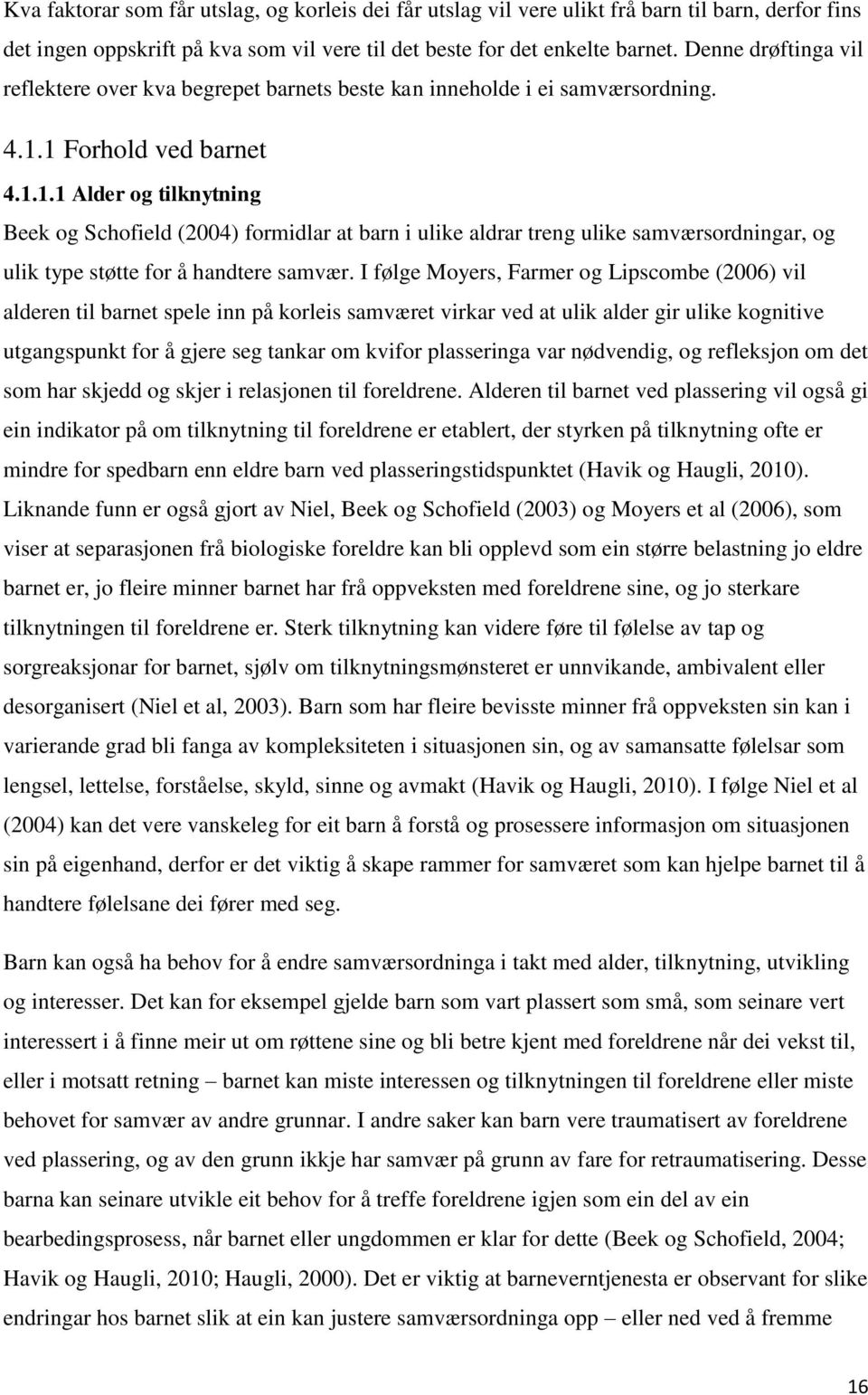 1 Forhold ved barnet 4.1.1.1 Alder og tilknytning Beek og Schofield (2004) formidlar at barn i ulike aldrar treng ulike samværsordningar, og ulik type støtte for å handtere samvær.