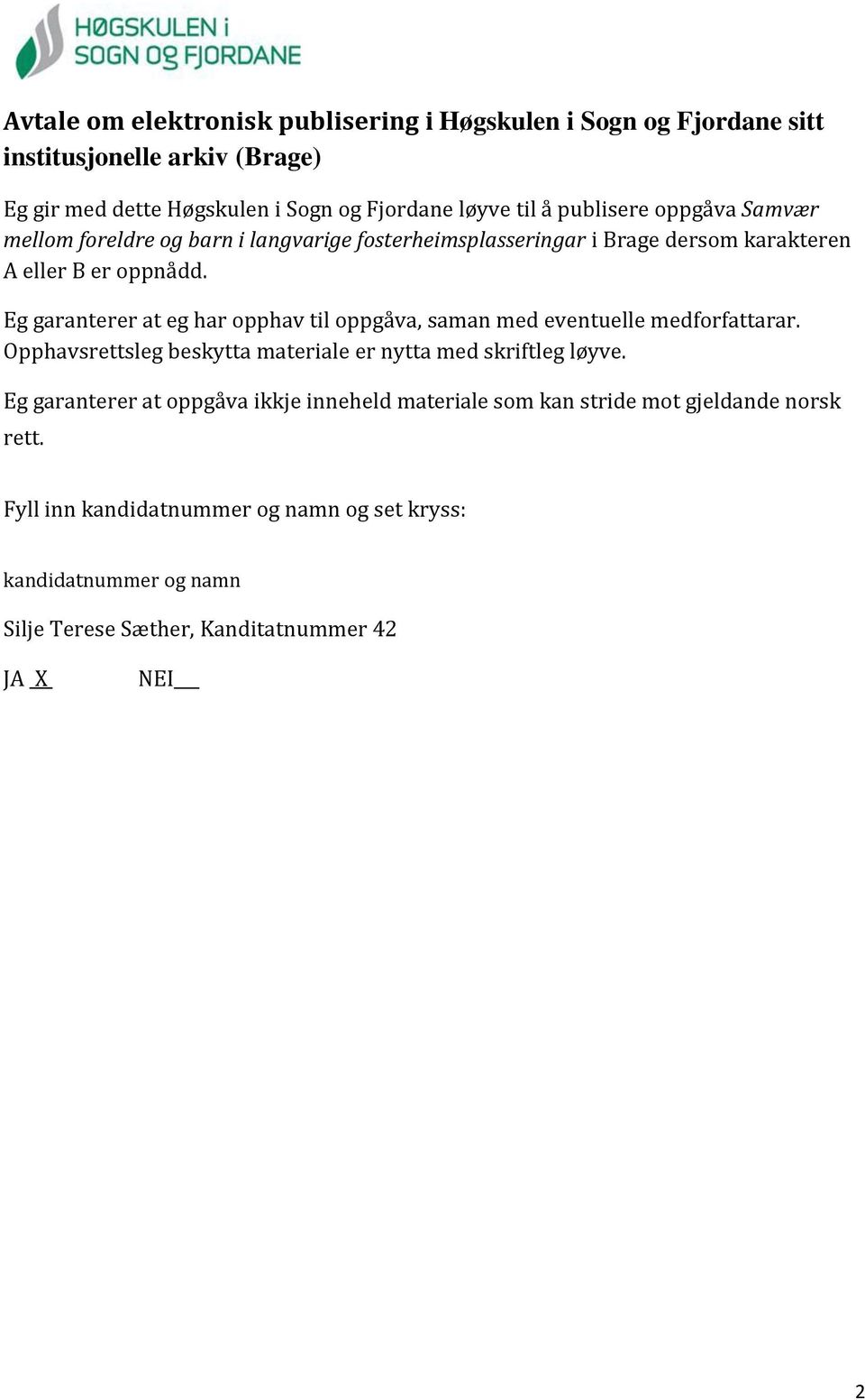 Eg garanterer at eg har opphav til oppgåva, saman med eventuelle medforfattarar. Opphavsrettsleg beskytta materiale er nytta med skriftleg løyve.