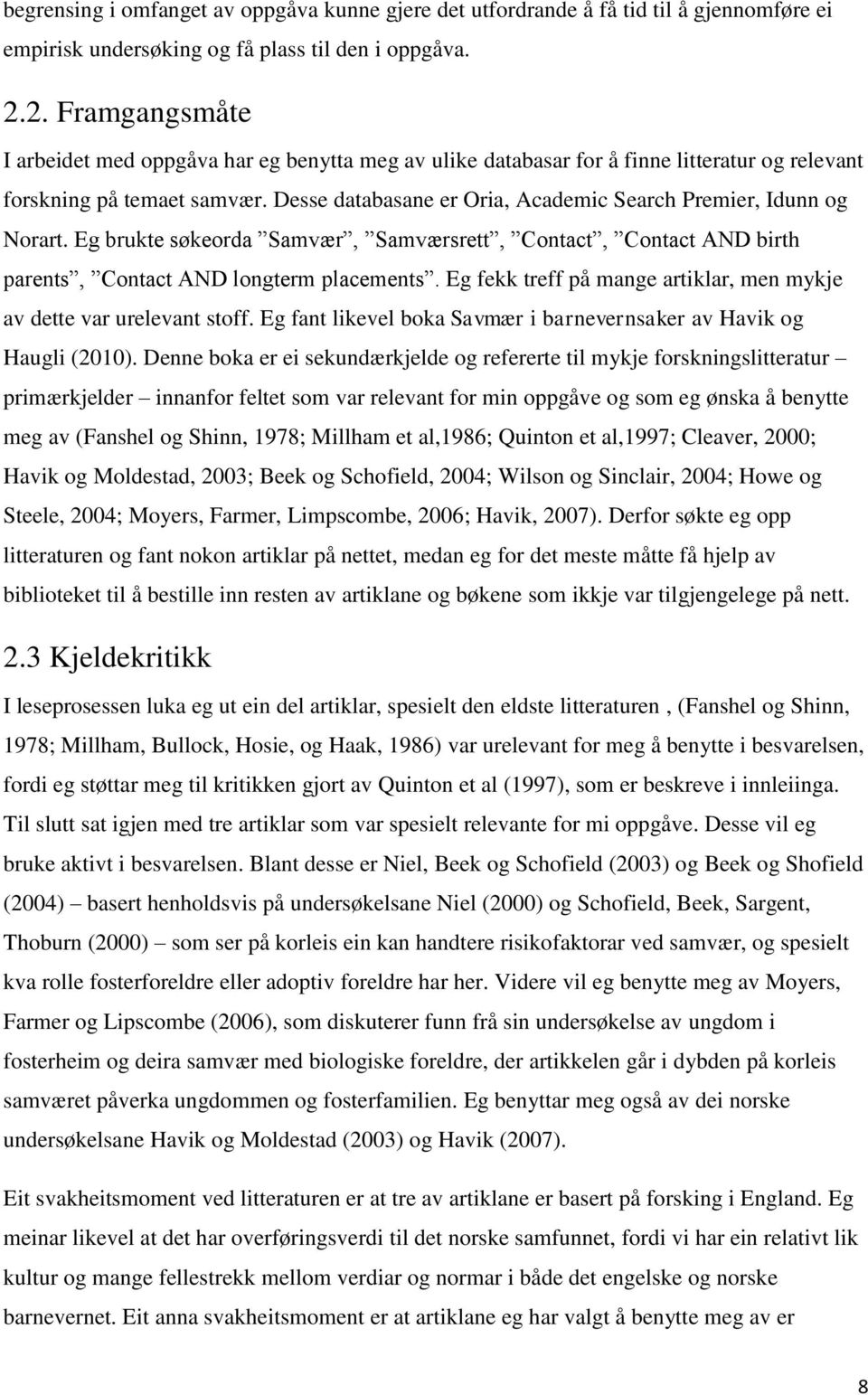 Desse databasane er Oria, Academic Search Premier, Idunn og Norart. Eg brukte søkeorda Samvær, Samværsrett, Contact, Contact AND birth parents, Contact AND longterm placements.