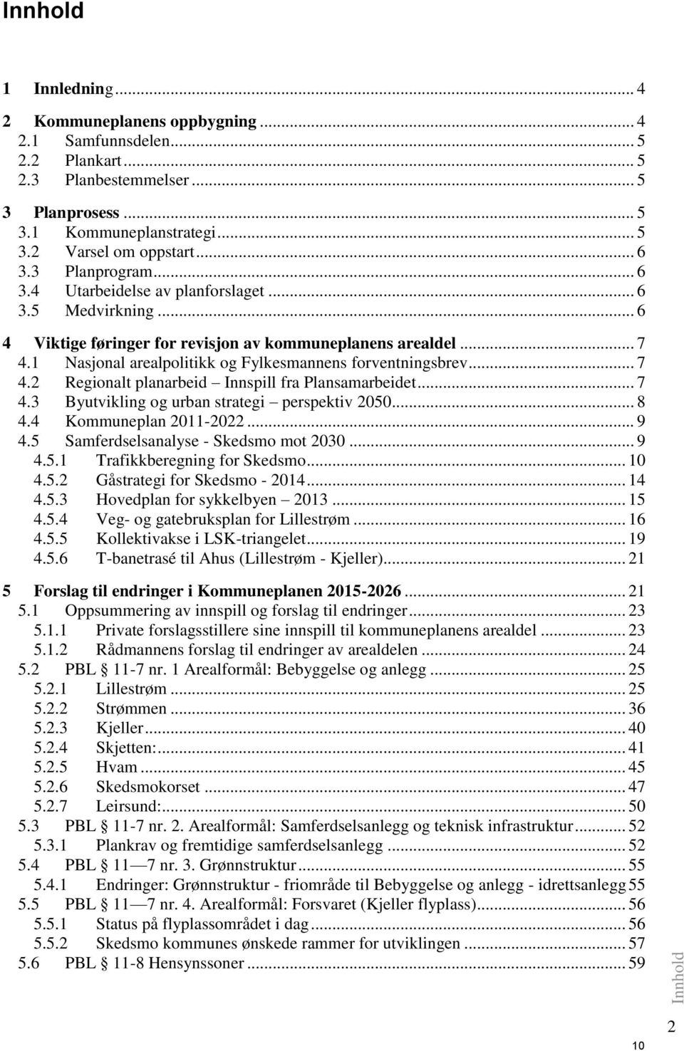 1 Nasjonal arealpolitikk og Fylkesmannens forventningsbrev... 7 4.2 Regionalt planarbeid Innspill fra Plansamarbeidet... 7 4.3 Byutvikling og urban strategi perspektiv 2050... 8 4.