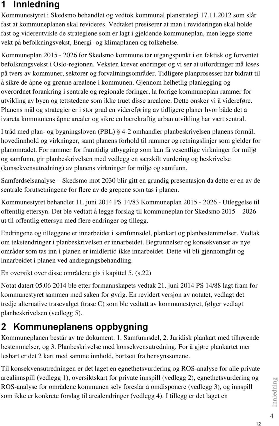 folkehelse. Kommuneplan 2015-2026 for Skedsmo kommune tar utgangspunkt i en faktisk og forventet befolkningsvekst i Oslo-regionen.