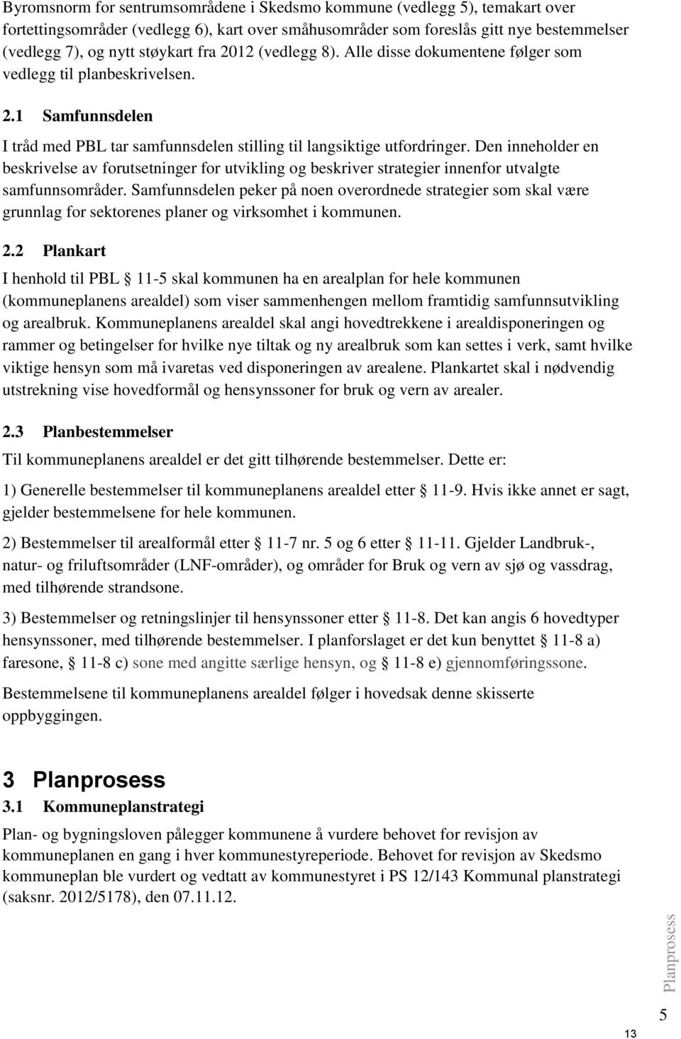 Den inneholder en beskrivelse av forutsetninger for utvikling og beskriver strategier innenfor utvalgte samfunnsområder.