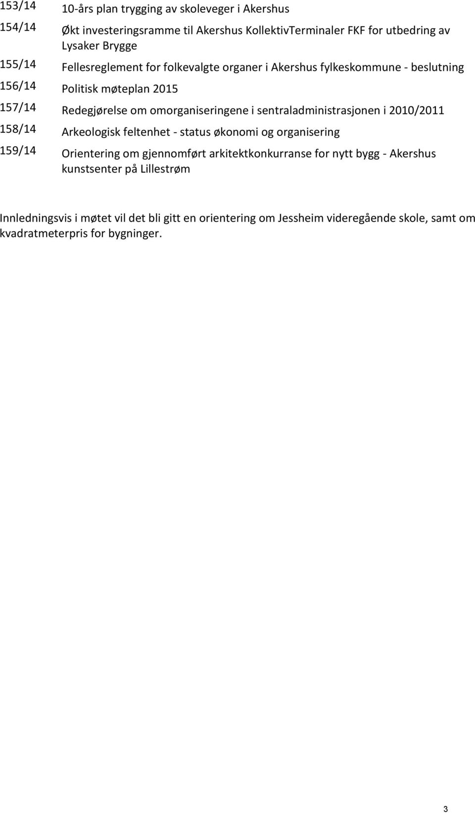 sentraladministrasjonen i 2010/2011 158/14 Arkeologisk feltenhet - status økonomi og organisering 159/14 Orientering om gjennomført arkitektkonkurranse for