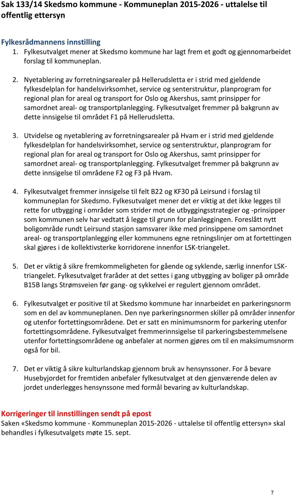 Nyetablering av forretningsarealer på Hellerudsletta er i strid med gjeldende fylkesdelplan for handelsvirksomhet, service og senterstruktur, planprogram for regional plan for areal og transport for