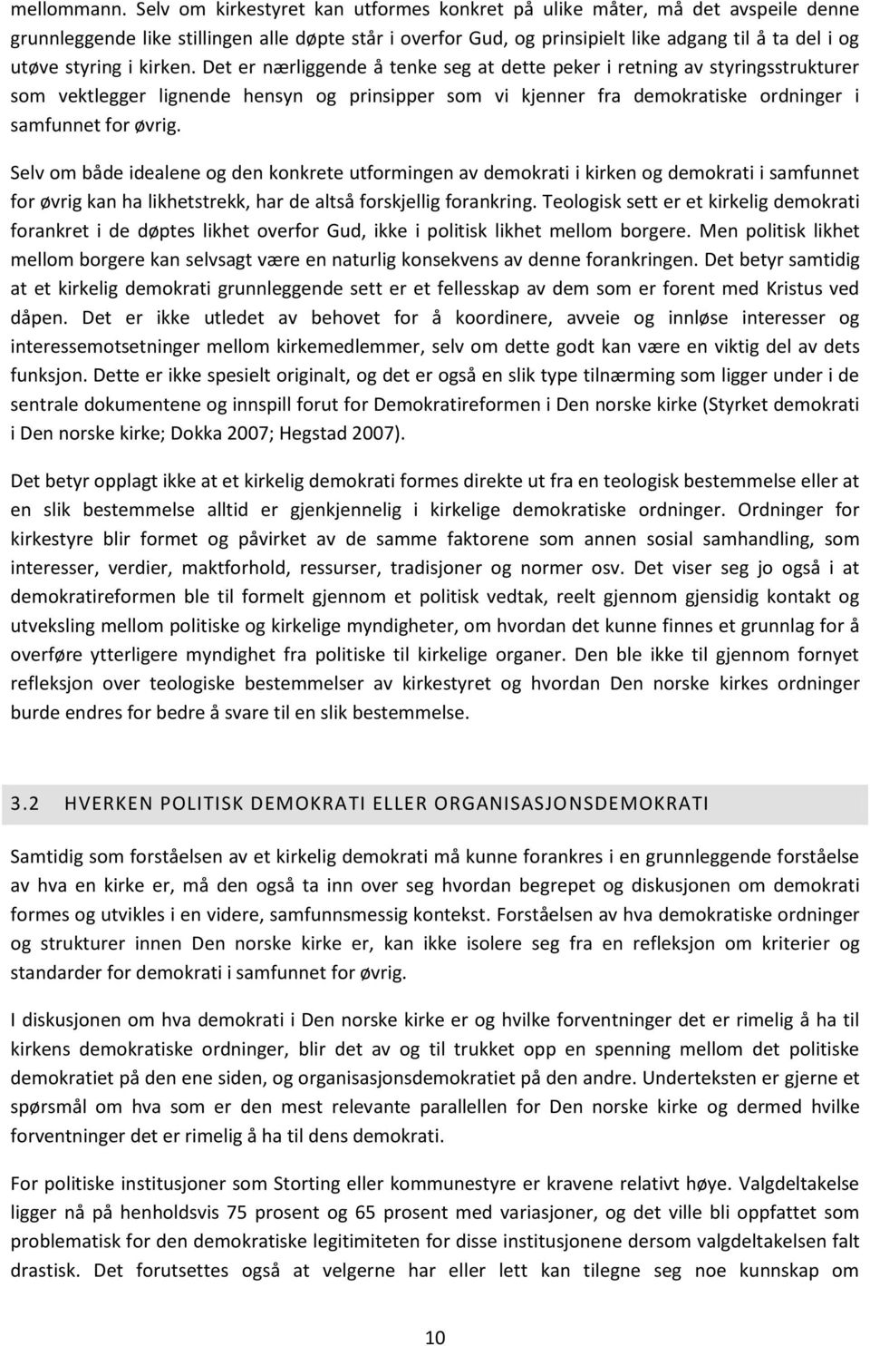 i kirken. Det er nærliggende å tenke seg at dette peker i retning av styringsstrukturer som vektlegger lignende hensyn og prinsipper som vi kjenner fra demokratiske ordninger i samfunnet for øvrig.