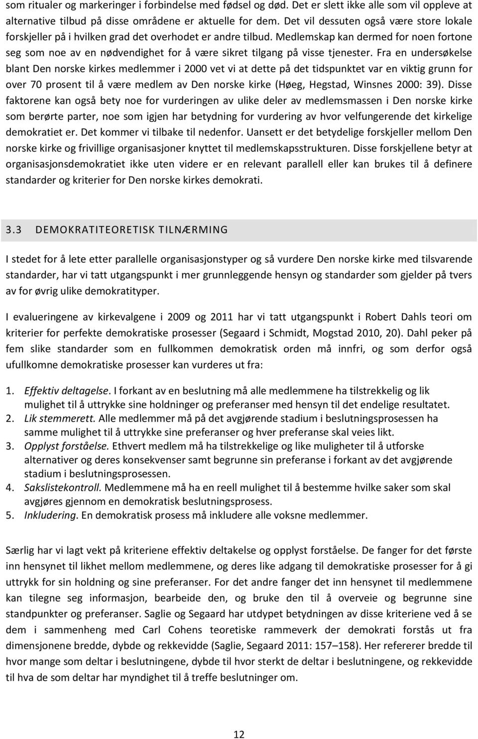 Medlemskap kan dermed for noen fortone seg som noe av en nødvendighet for å være sikret tilgang på visse tjenester.