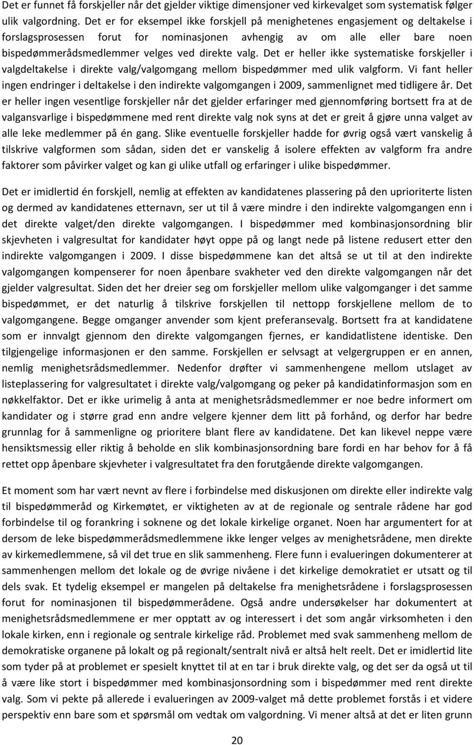 valg. Det er heller ikke systematiske forskjeller i valgdeltakelse i direkte valg/valgomgang mellom bispedømmer med ulik valgform.