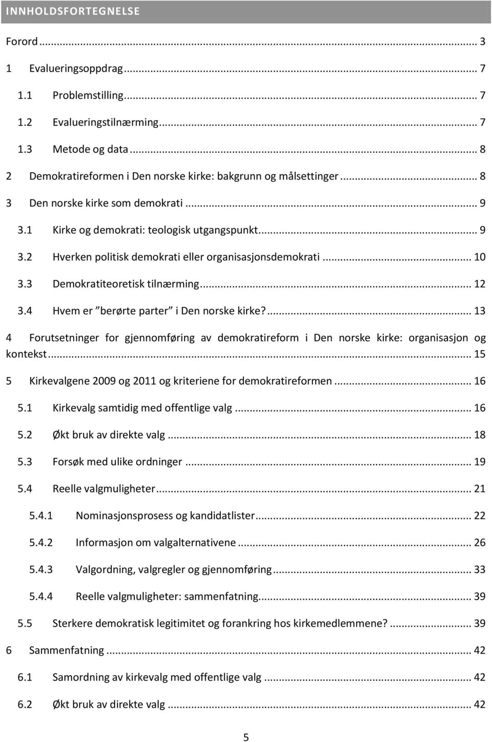 .. 10 3.3 Demokratiteoretisk tilnærming... 12 3.4 Hvem er berørte parter i Den norske kirke?... 13 4 Forutsetninger for gjennomføring av demokratireform i Den norske kirke: organisasjon og kontekst.