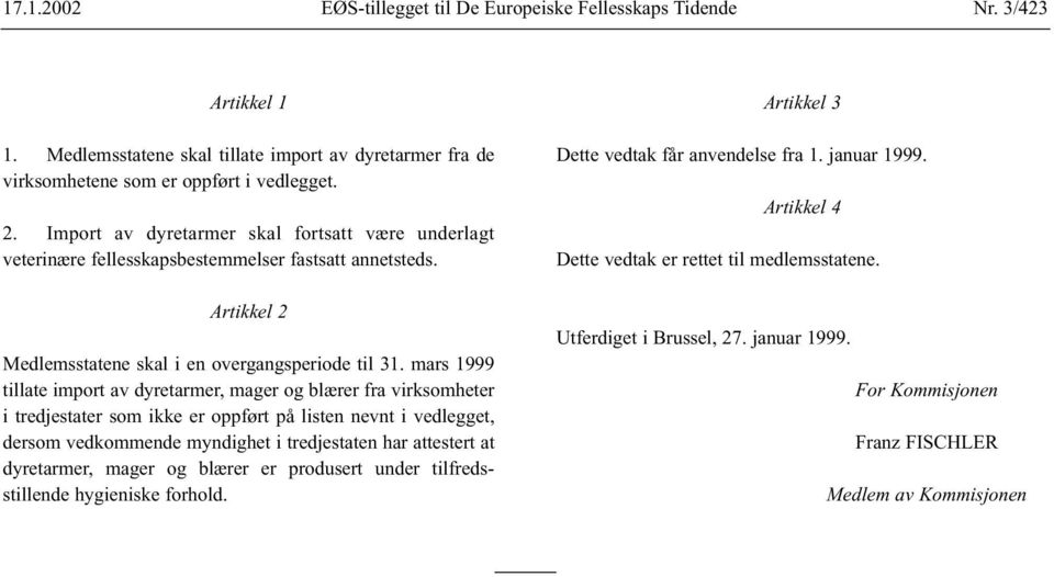 mars 1999 tillate import av dyretarmer, mager og blærer fra virksomheter i tredjestater som ikke er oppført på listen nevnt i vedlegget, dersom vedkommende myndighet i tredjestaten har attestert at