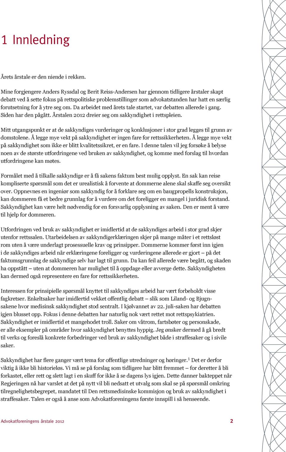 forutsetning for å ytre seg om. Da arbeidet med årets tale startet, var debatten allerede i gang. Siden har den pågått. Årstalen 2012 dreier seg om sakkyndighet i rettspleien.