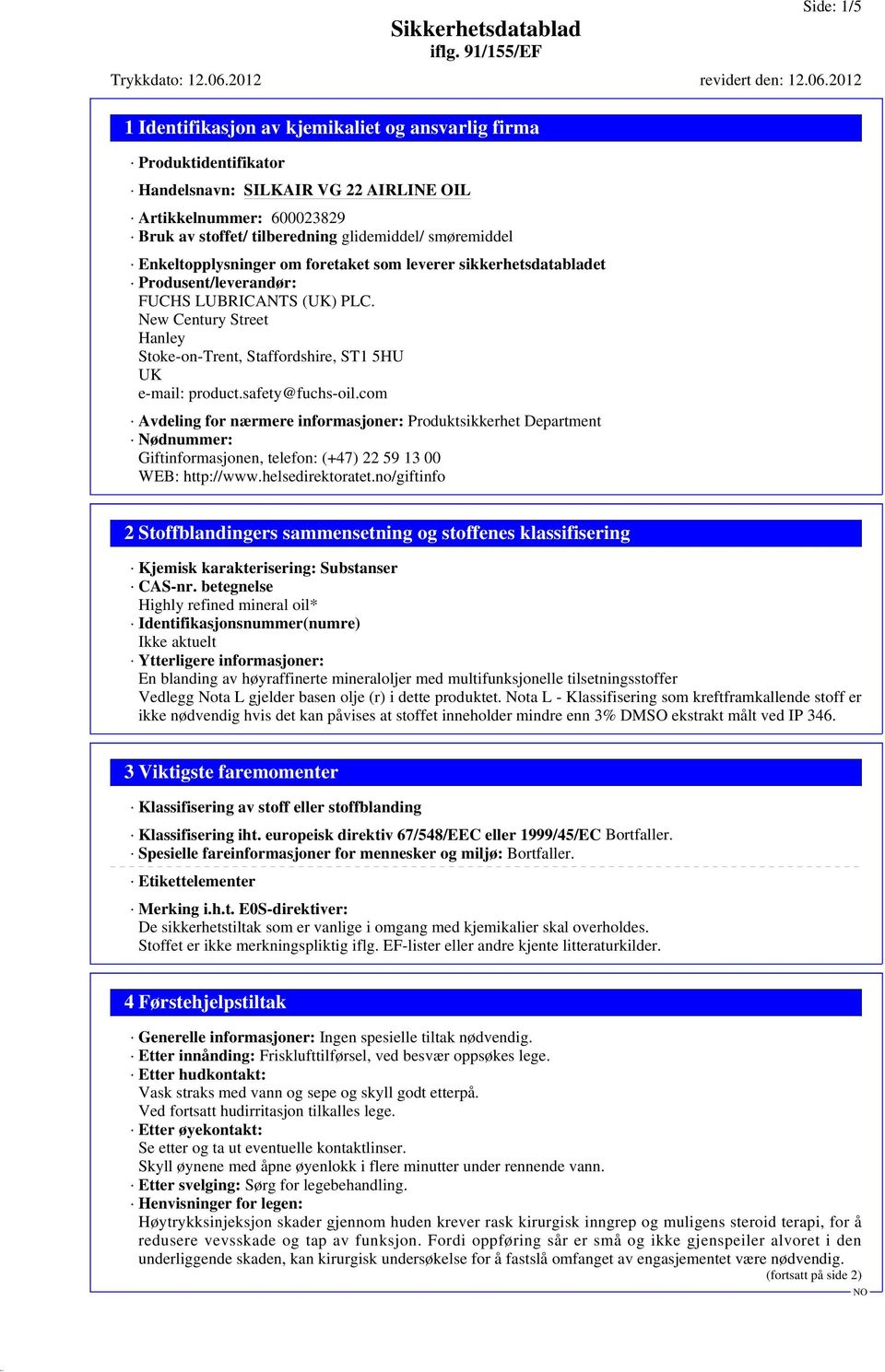 com Avdeling for nærmere informasjoner: Produktsikkerhet Department Nødnummer: Giftinformasjonen, telefon: (+47) 22 59 13 00 WEB: http://www.helsedirektoratet.