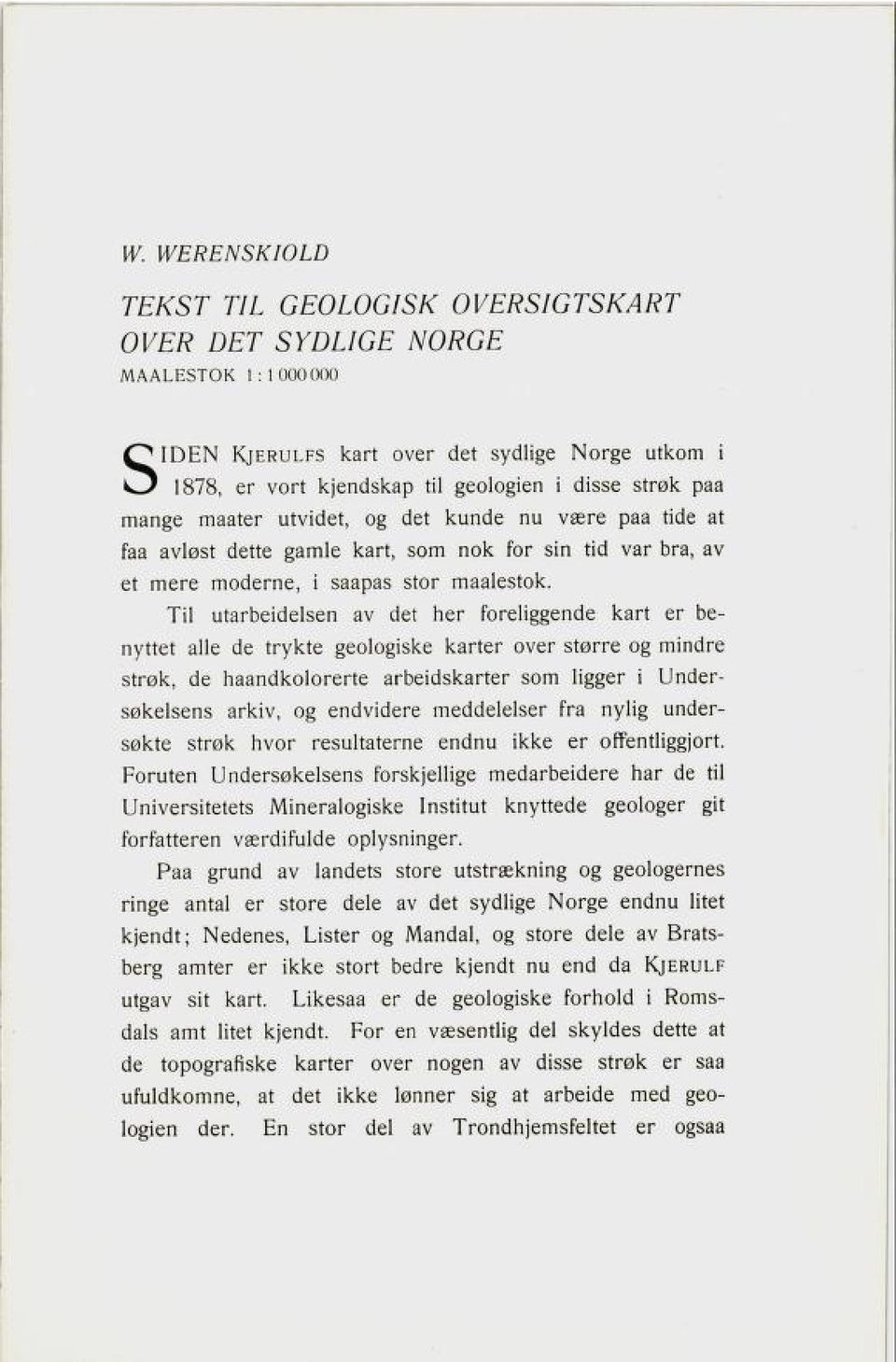 Til utarbeidelsen av det her foreliggende kart er be nyttet alle de trykte geologiske karter over større og mindre strøk, de haandkolorerte arbeidskarter som ligger i Under søkelsens arkiv, og