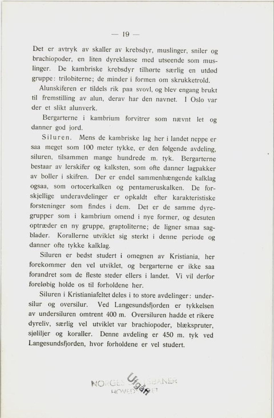 Alunskiferen er tildels rik paa svovl, og blev engang brukt til fremstilling av alun, derav har den navnet. I Oslo var der et slikt alunverk. Bergarterne.