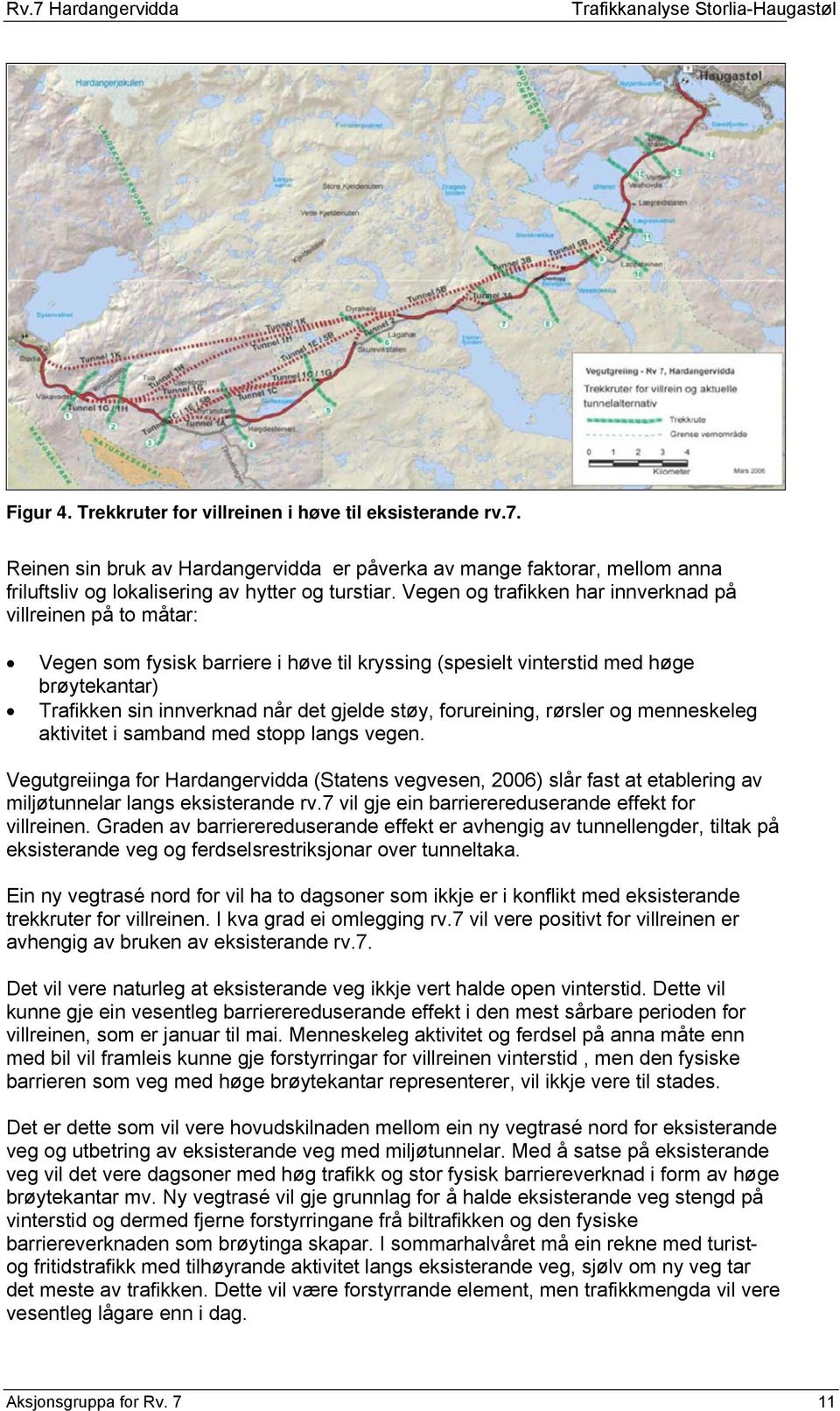 forureining, rørsler og menneskeleg aktivitet i samband med stopp langs vegen. Vegutgreiinga for Hardangervidda (Statens vegvesen, 2006) slår fast at etablering av miljøtunnelar langs eksisterande rv.