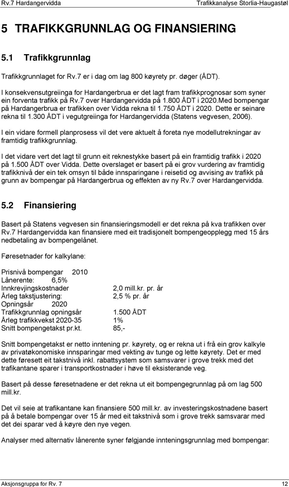 Med bompengar på Hardangerbrua er trafikken over Vidda rekna til 1.750 ÅDT i 2020. Dette er seinare rekna til 1.300 ÅDT i vegutgreiinga for Hardangervidda (Statens vegvesen, 2006).