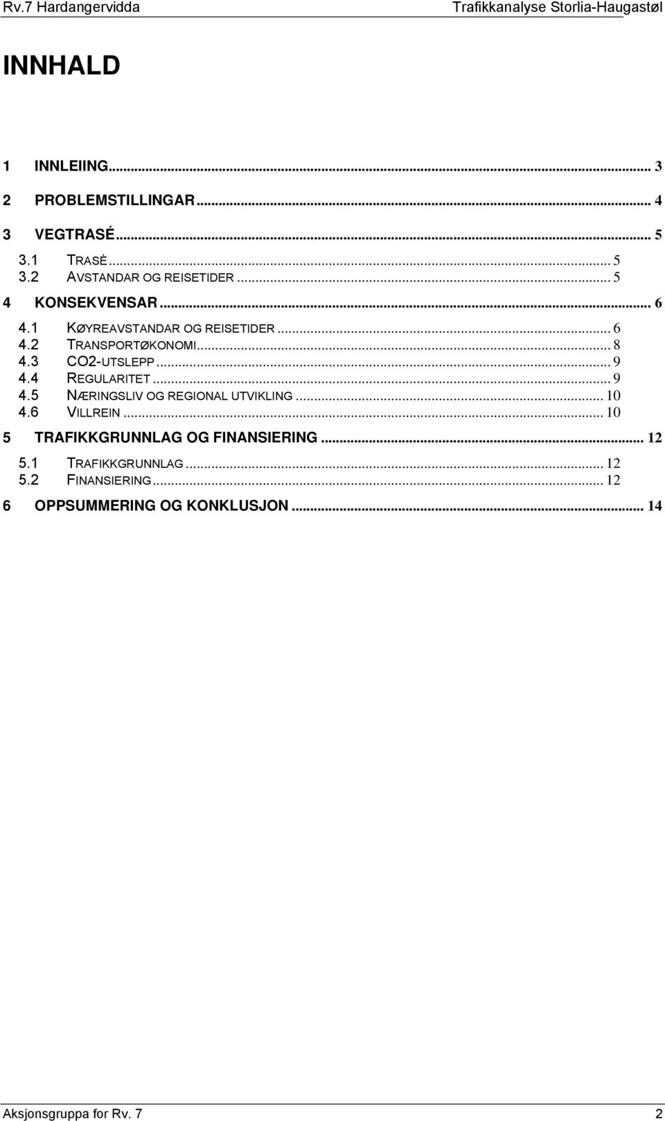 4 REGULARITET... 9 4.5 NÆRINGSLIV OG REGIONAL UTVIKLING... 10 4.6 VILLREIN... 10 5 TRAFIKKGRUNNLAG OG FINANSIERING.