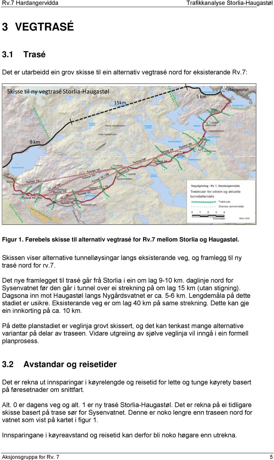 daglinje nord for Sysenvatnet før den går i tunnel over ei strekning på om lag 15 km (utan stigning). Dagsona inn mot Haugastøl langs Nygårdsvatnet er ca. 5-6 km.