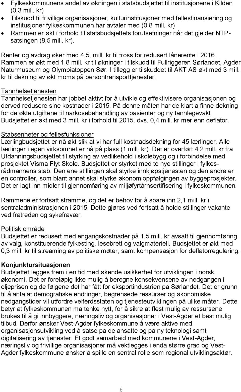 kr) Rammen er økt i forhold til statsbudsjettets forutsetninger når det gjelder NTPsatsingen (8,5 mill. kr). Renter og avdrag øker med 4,5, mill. kr til tross for redusert lånerente i 2016.