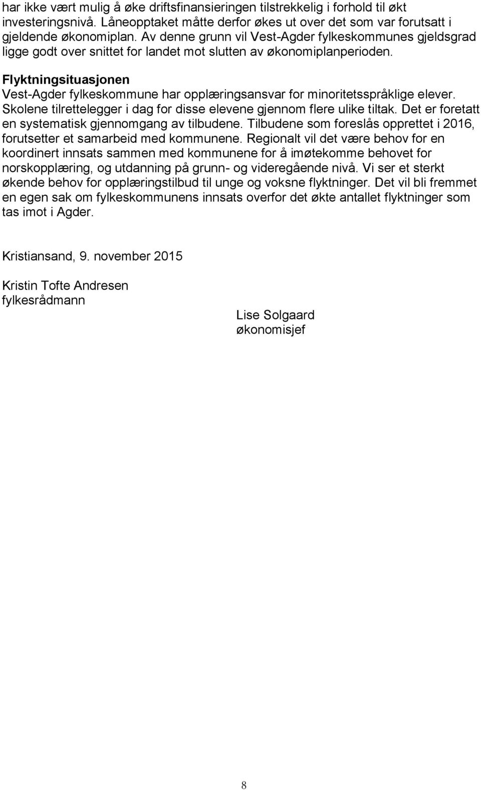 Flyktningsituasjonen Vest-Agder fylkeskommune har opplæringsansvar for minoritetsspråklige elever. Skolene tilrettelegger i dag for disse elevene gjennom flere ulike tiltak.