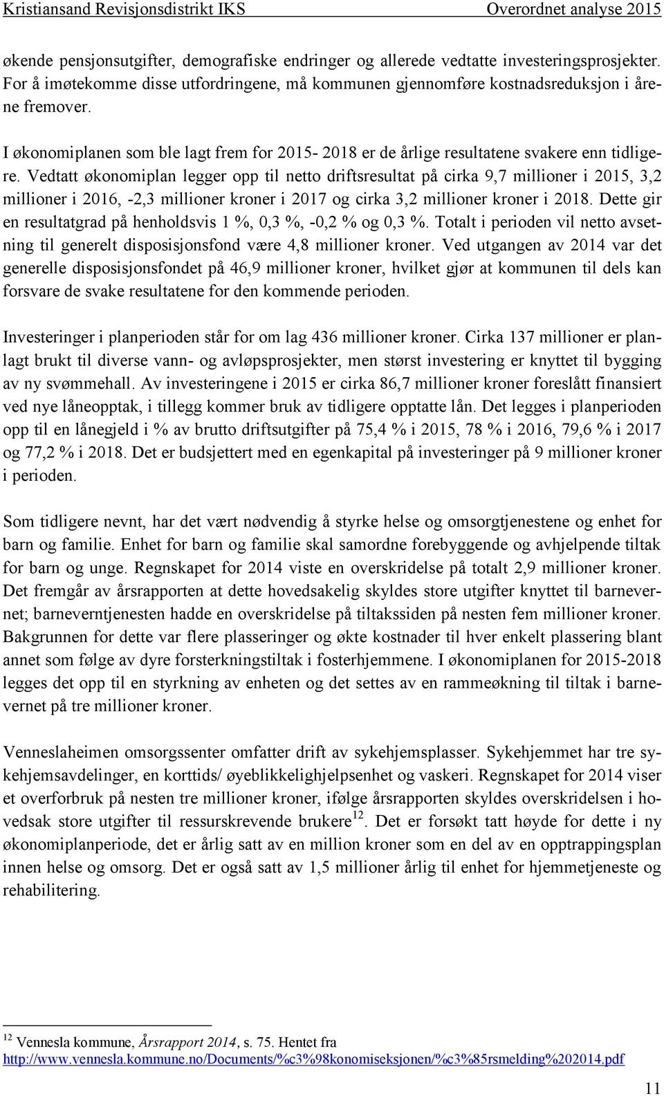 Vedtatt økonomiplan legger opp til netto driftsresultat på cirka 9,7 millioner i 2015, 3,2 millioner i 2016, -2,3 millioner kroner i 2017 og cirka 3,2 millioner kroner i 2018.