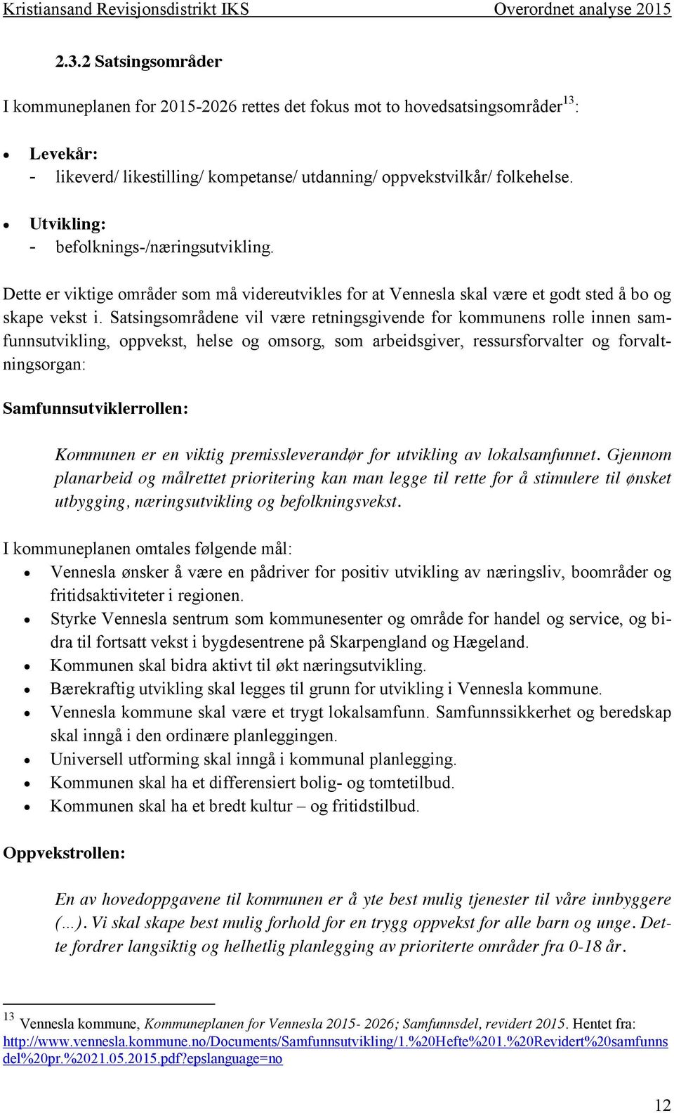 Satsingsområdene vil være retningsgivende for kommunens rolle innen samfunnsutvikling, oppvekst, helse og omsorg, som arbeidsgiver, ressursforvalter og forvaltningsorgan: Samfunnsutviklerrollen: