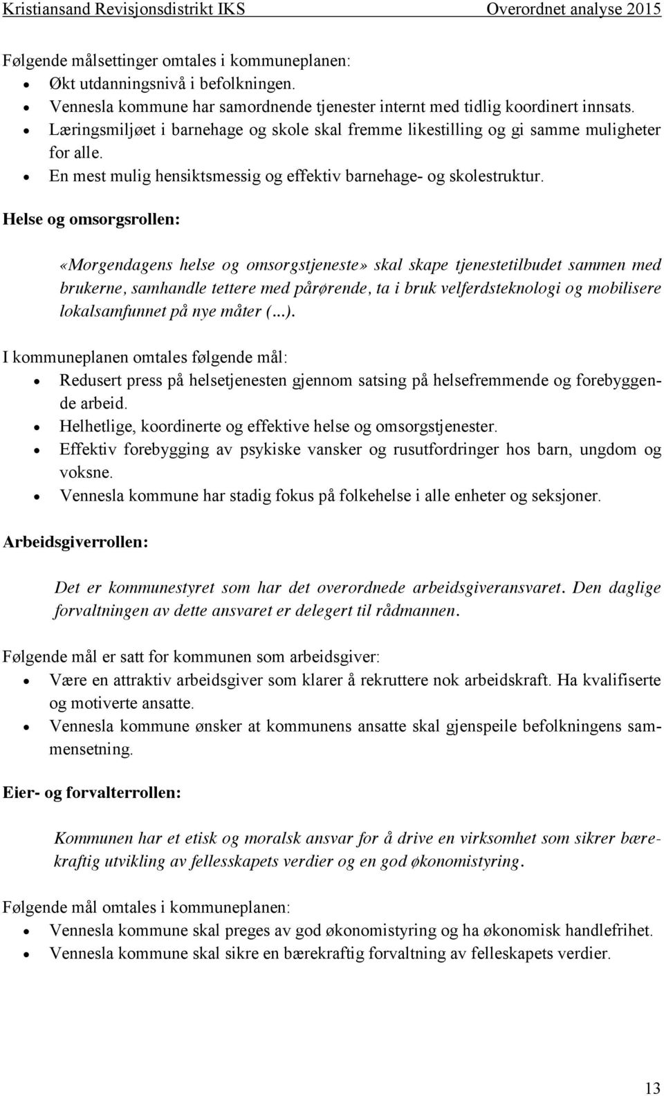 Helse og omsorgsrollen: «Morgendagens helse og omsorgstjeneste» skal skape tjenestetilbudet sammen med brukerne, samhandle tettere med pårørende, ta i bruk velferdsteknologi og mobilisere