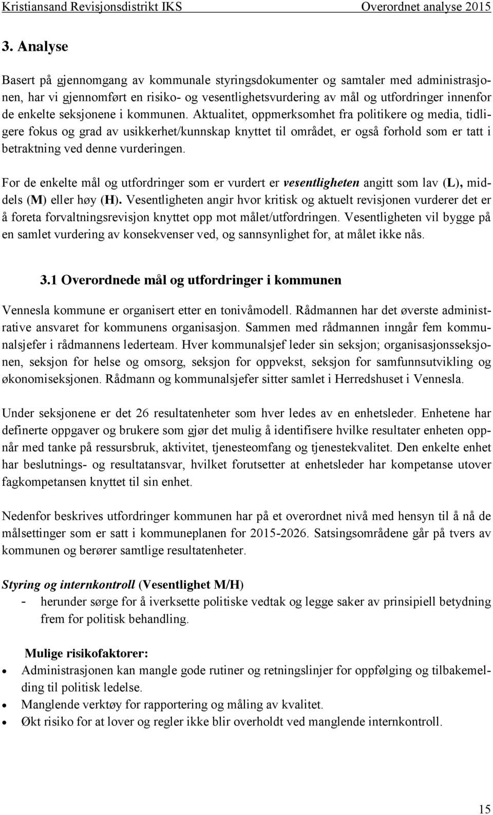 Aktualitet, oppmerksomhet fra politikere og media, tidligere fokus og grad av usikkerhet/kunnskap knyttet til området, er også forhold som er tatt i betraktning ved denne vurderingen.