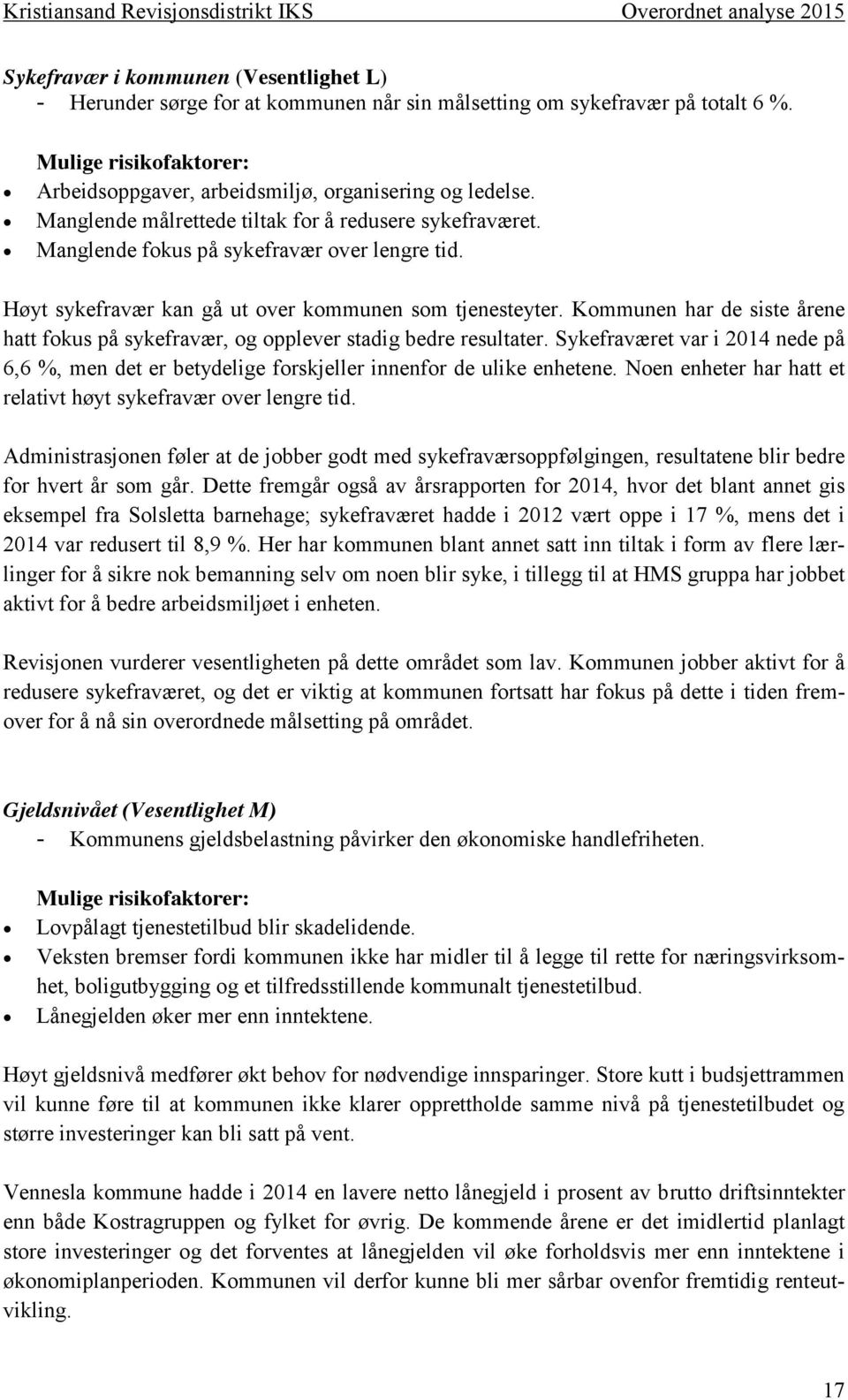 Kommunen har de siste årene hatt fokus på sykefravær, og opplever stadig bedre resultater. Sykefraværet var i 2014 nede på 6,6 %, men det er betydelige forskjeller innenfor de ulike enhetene.