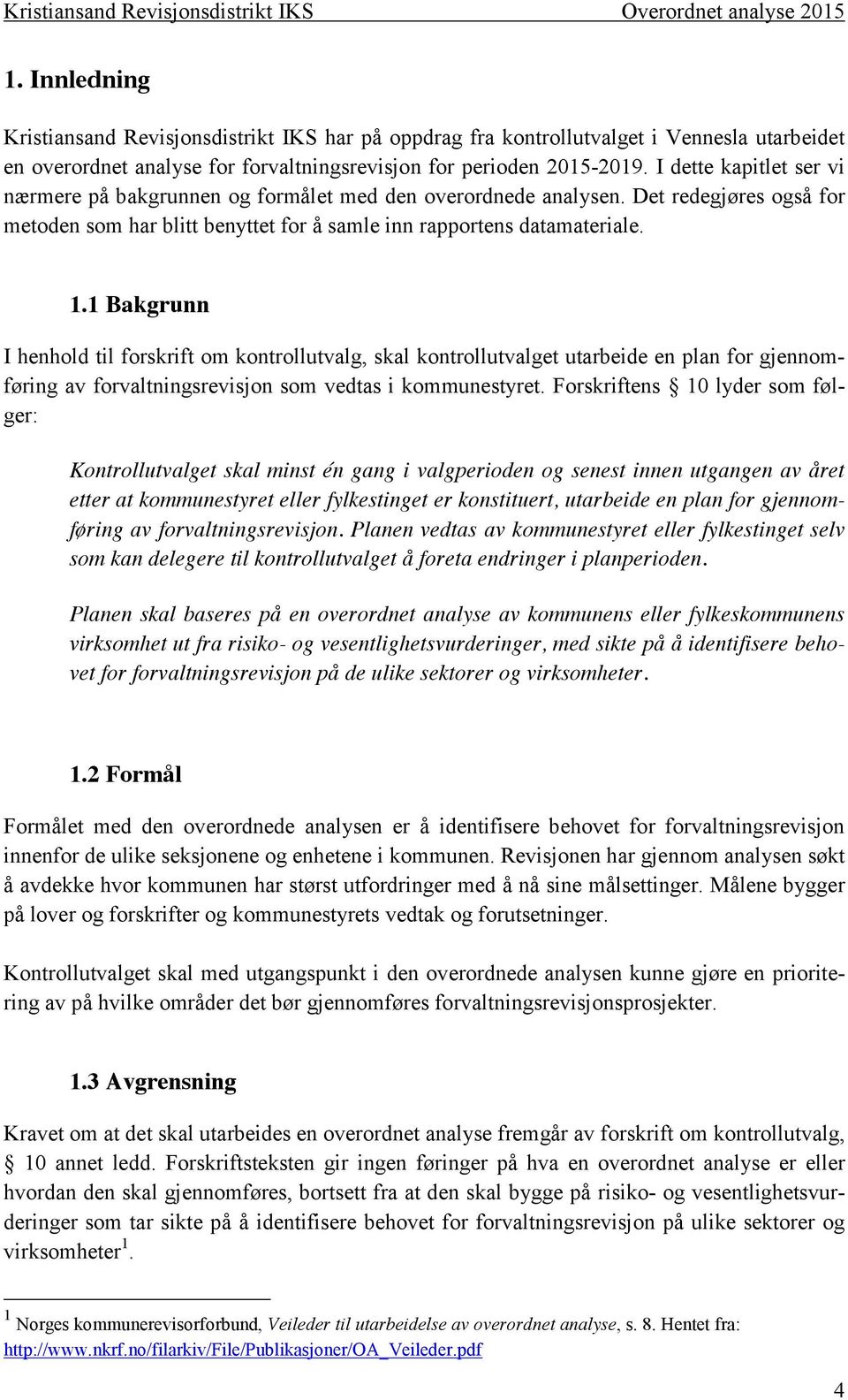 1 Bakgrunn I henhold til forskrift om kontrollutvalg, skal kontrollutvalget utarbeide en plan for gjennomføring av forvaltningsrevisjon som vedtas i kommunestyret.