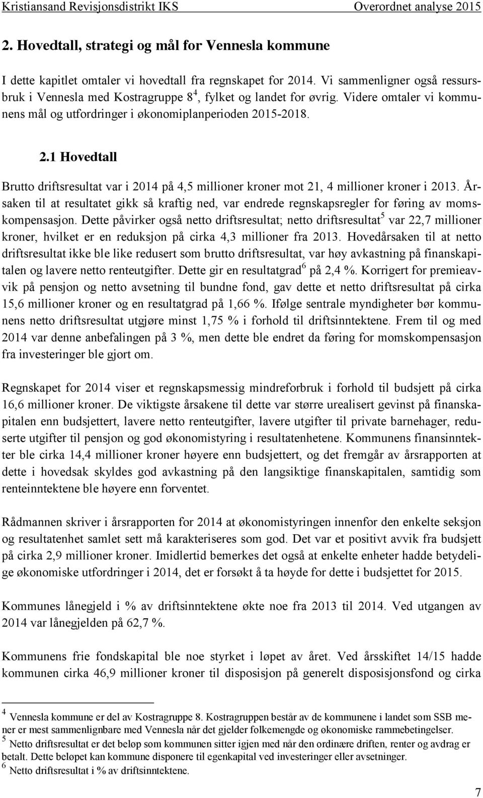 15-2018. 2.1 Hovedtall Brutto driftsresultat var i 2014 på 4,5 millioner kroner mot 21, 4 millioner kroner i 2013.