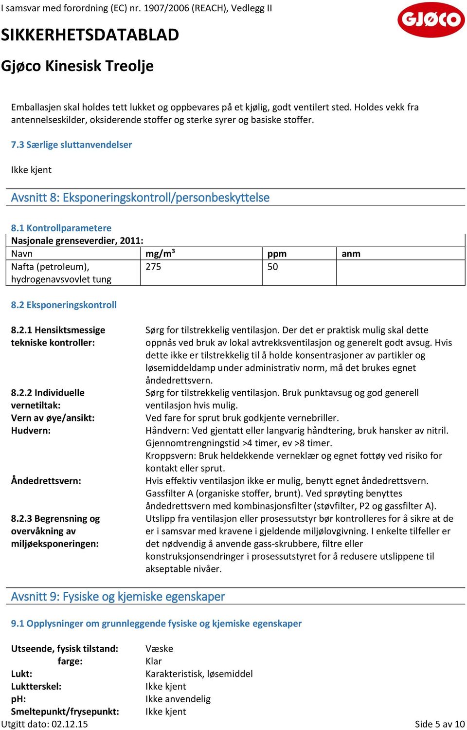 1 Kontrollparametere Nasjonale grenseverdier, 2011: Navn mg/m 3 ppm anm Nafta (petroleum), hydrogenavsvovlet tung 275 50 8.2 Eksponeringskontroll 8.2.1 Hensiktsmessige tekniske kontroller: 8.2.2 Individuelle vernetiltak: Vern av øye/ansikt: Hudvern: Åndedrettsvern: 8.