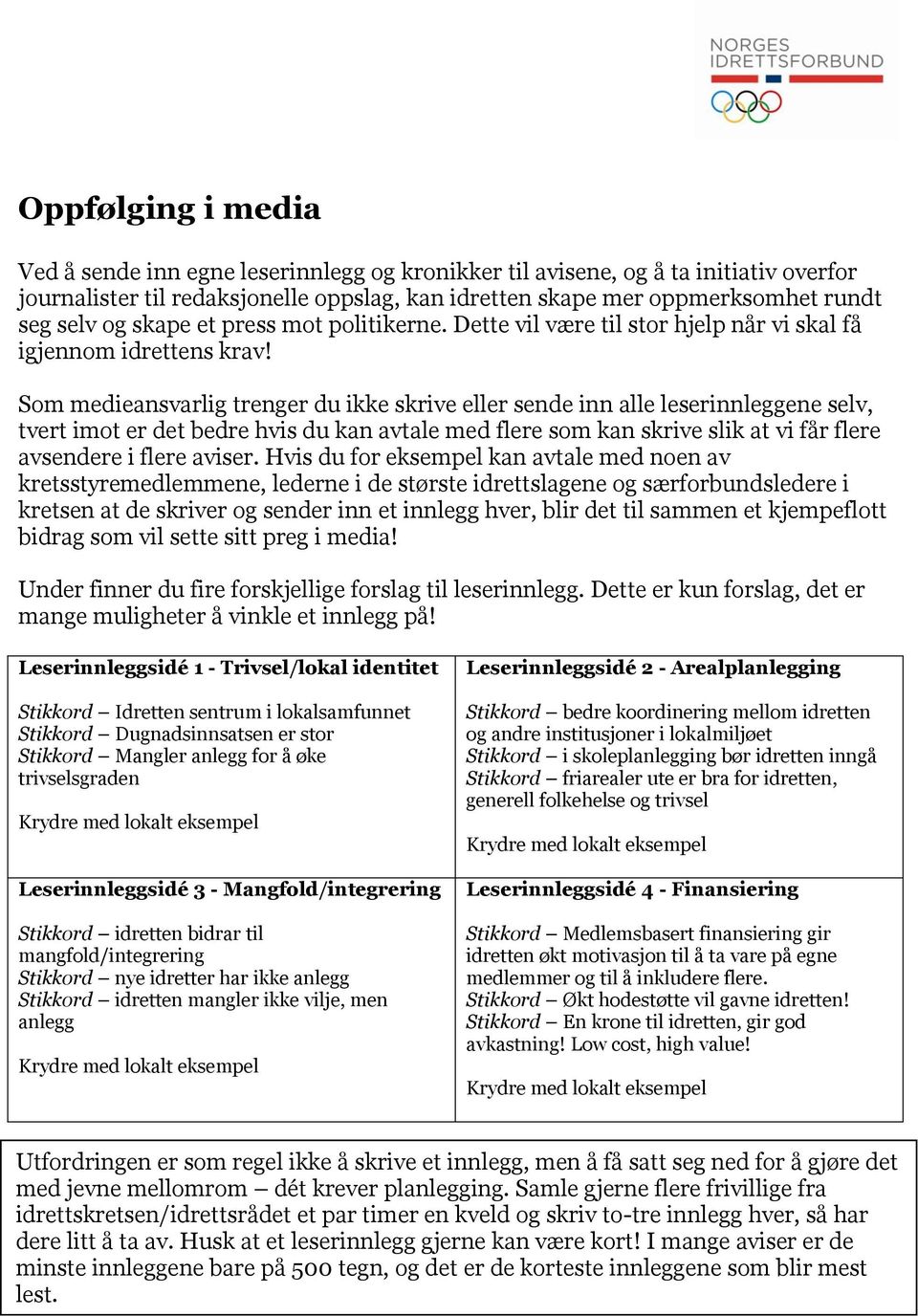 Som medieansvarlig trenger du ikke skrive eller sende inn alle leserinnleggene selv, tvert imot er det bedre hvis du kan avtale med flere som kan skrive slik at vi får flere avsendere i flere aviser.