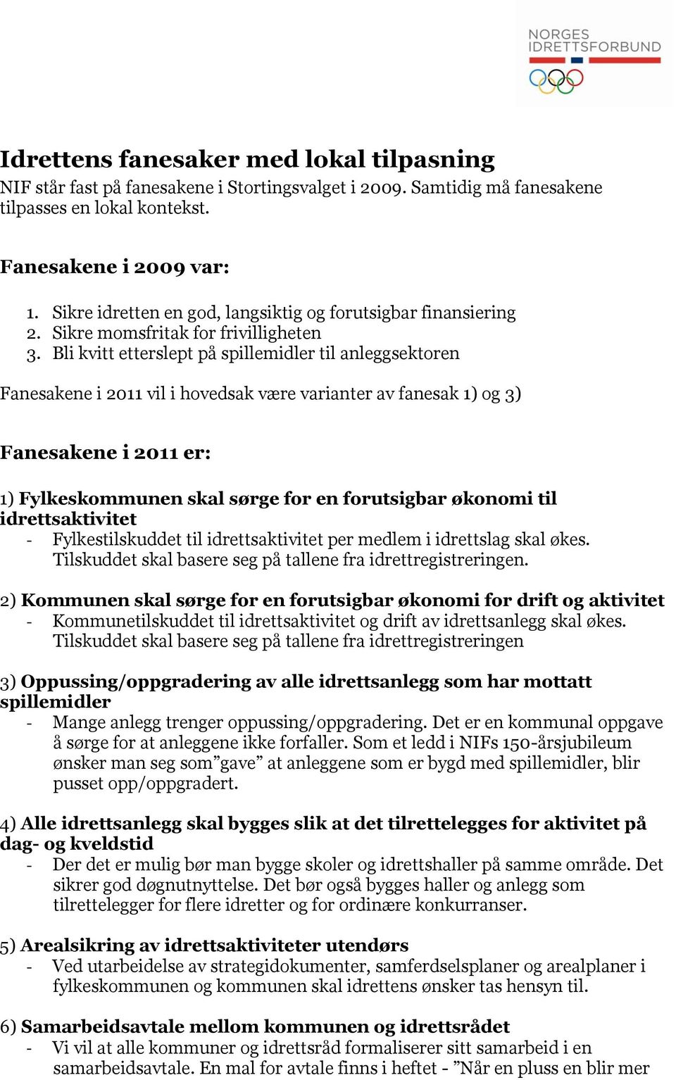 Bli kvitt etterslept på spillemidler til anleggsektoren Fanesakene i 2011 vil i hovedsak være varianter av fanesak 1) og 3) Fanesakene i 2011 er: 1) Fylkeskommunen skal sørge for en forutsigbar