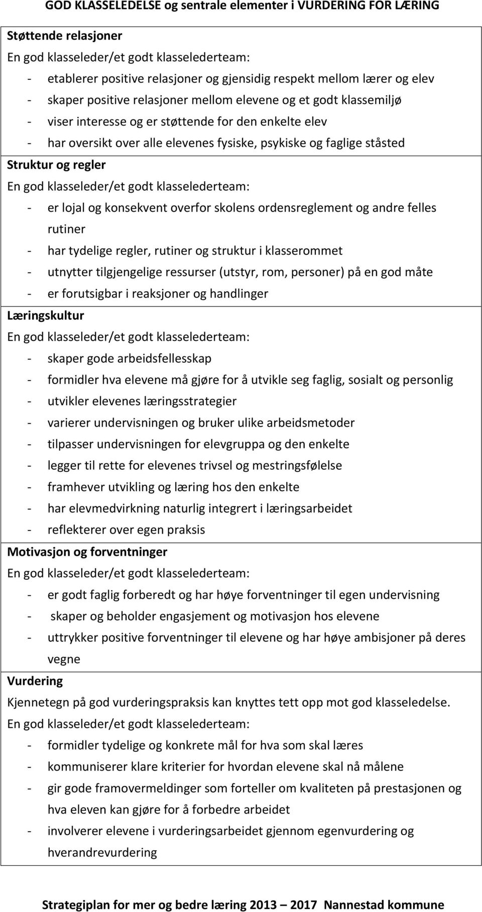 Struktur og regler En god klasseleder/et godt klasselederteam: - er lojal og konsekvent overfor skolens ordensreglement og andre felles rutiner - har tydelige regler, rutiner og struktur i