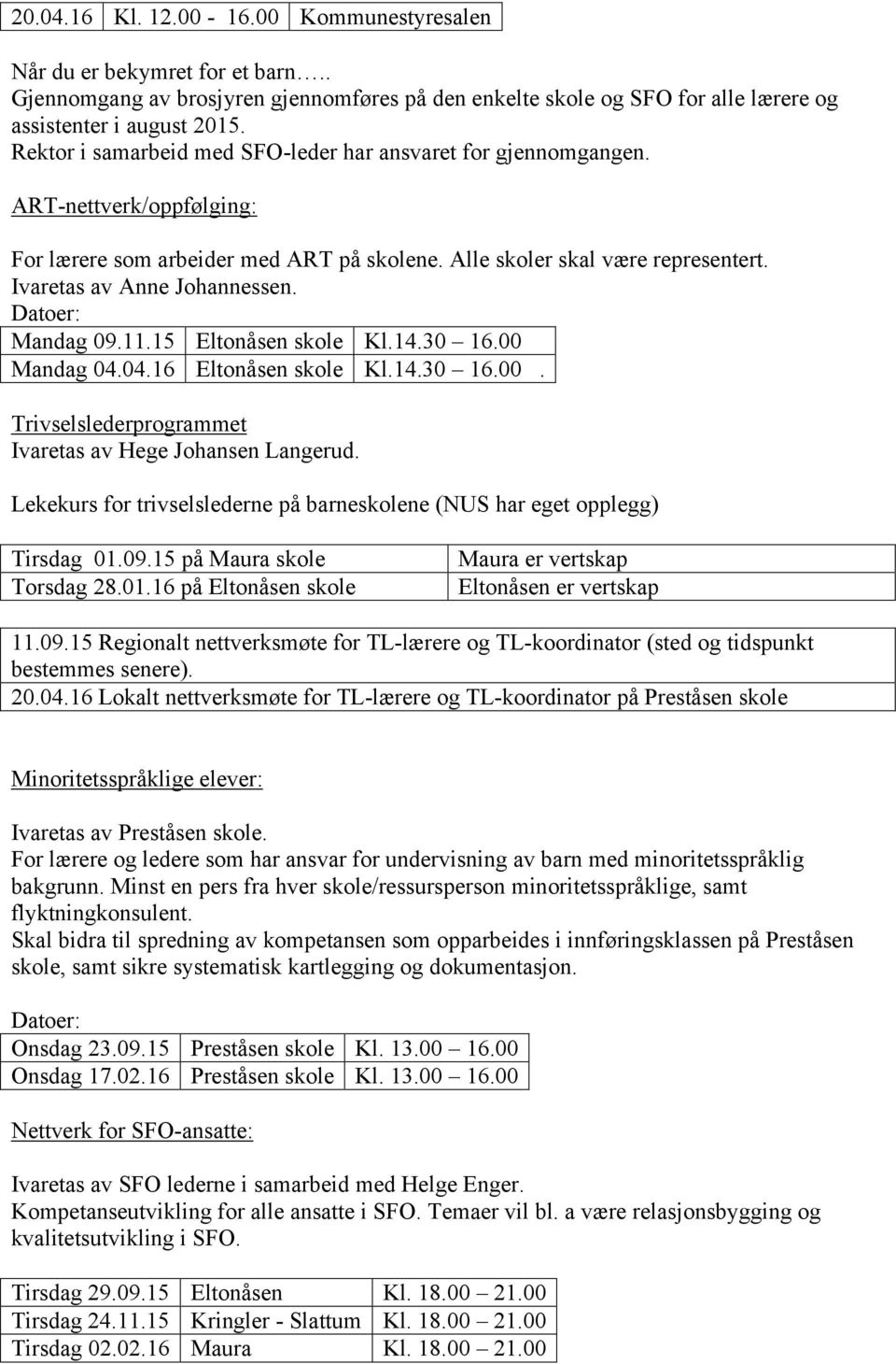 Datoer: Mandag 09.11.15 Eltonåsen skole Kl.14.30 16.00 Mandag 04.04.16 Eltonåsen skole Kl.14.30 16.00. Trivselslederprogrammet Ivaretas av Hege Johansen Langerud.