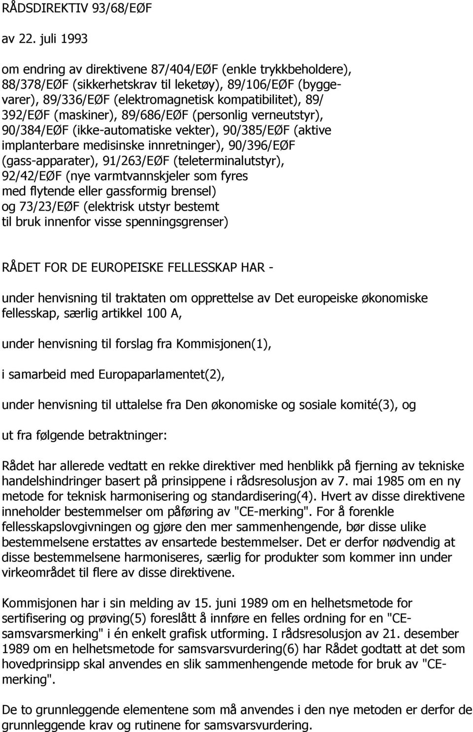 (maskiner), 89/686/EØF (personlig verneutstyr), 90/384/EØF (ikke-automatiske vekter), 90/385/EØF (aktive implanterbare medisinske innretninger), 90/396/EØF (gass-apparater), 91/263/EØF