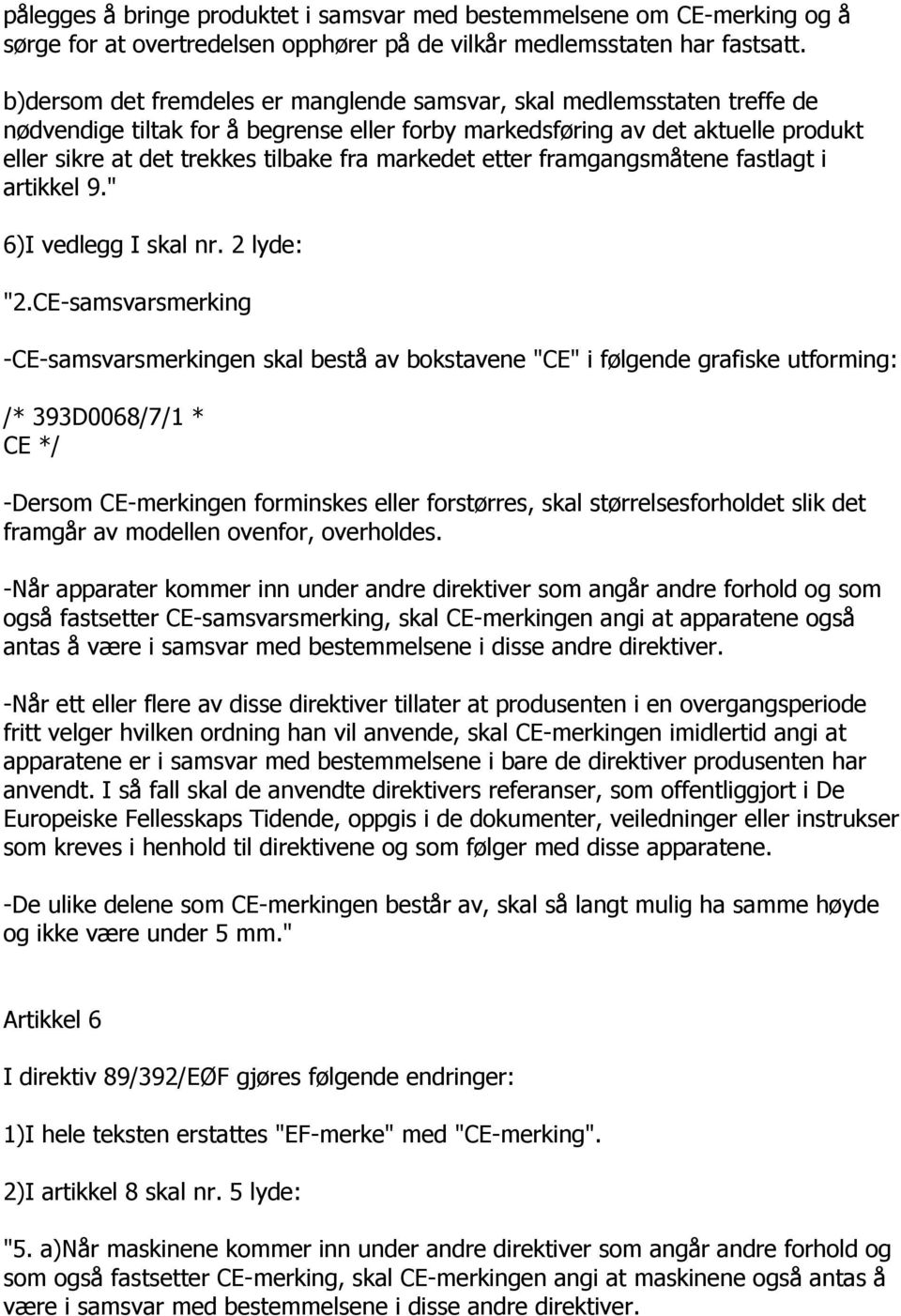 markedet etter framgangsmåtene fastlagt i artikkel 9." 6)I vedlegg I skal nr. 2 lyde: "2.