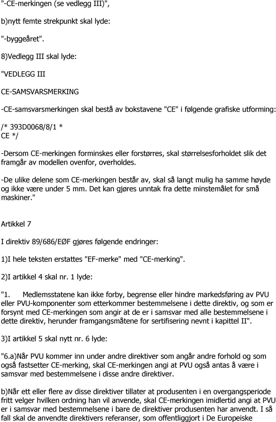 eller forstørres, skal størrelsesforholdet slik det framgår av modellen ovenfor, overholdes. -De ulike delene som CE-merkingen består av, skal så langt mulig ha samme høyde og ikke være under 5 mm.