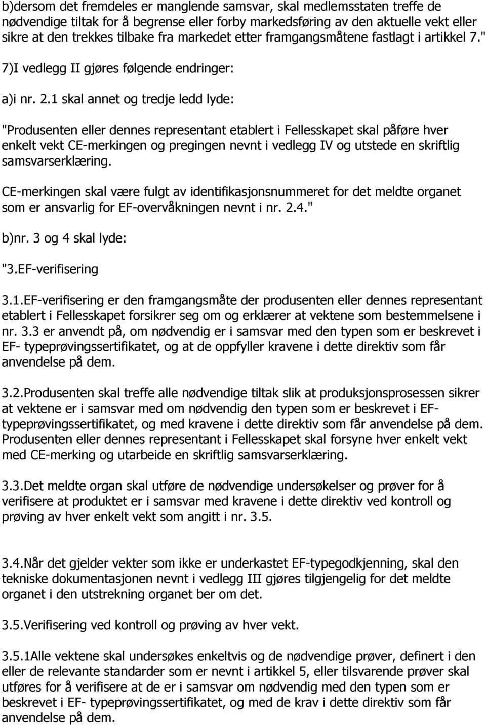 1 skal annet og tredje ledd lyde: "Produsenten eller dennes representant etablert i Fellesskapet skal påføre hver enkelt vekt CE-merkingen og pregingen nevnt i vedlegg IV og utstede en skriftlig