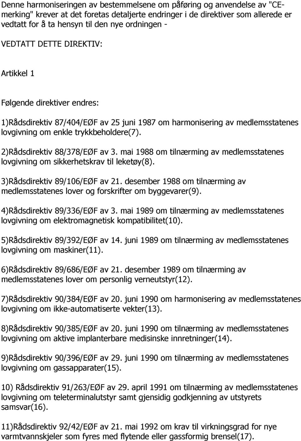 2)Rådsdirektiv 88/378/EØF av 3. mai 1988 om tilnærming av medlemsstatenes lovgivning om sikkerhetskrav til leketøy(8). 3)Rådsdirektiv 89/106/EØF av 21.