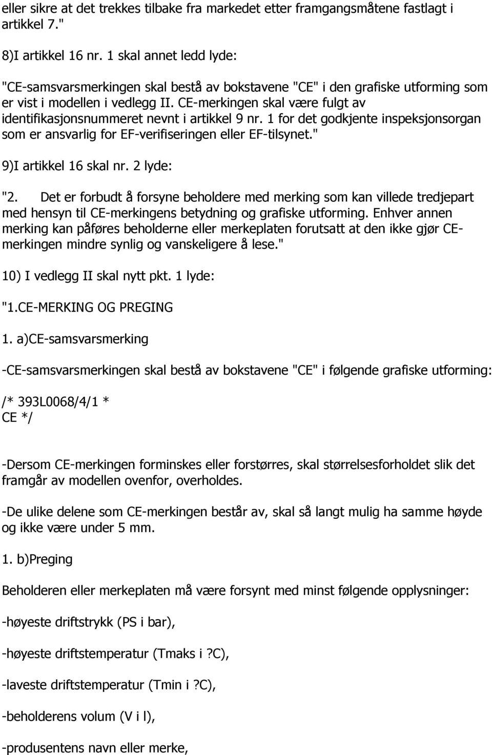 CE-merkingen skal være fulgt av identifikasjonsnummeret nevnt i artikkel 9 nr. 1 for det godkjente inspeksjonsorgan som er ansvarlig for EF-verifiseringen eller EF-tilsynet." 9)I artikkel 16 skal nr.