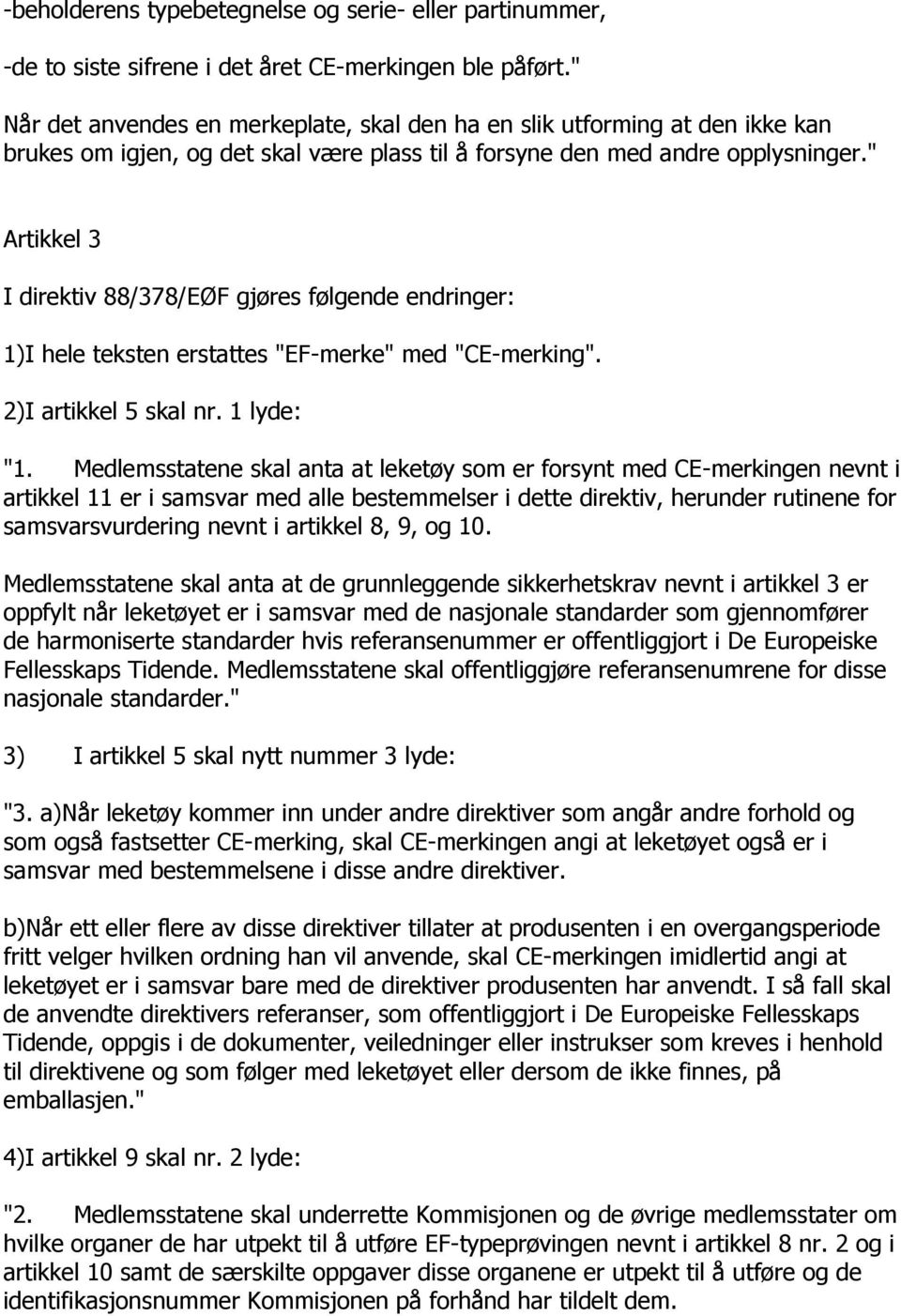 " Artikkel 3 I direktiv 88/378/EØF gjøres følgende endringer: 1)I hele teksten erstattes "EF-merke" med "CE-merking". 2)I artikkel 5 skal nr. 1 lyde: "1.