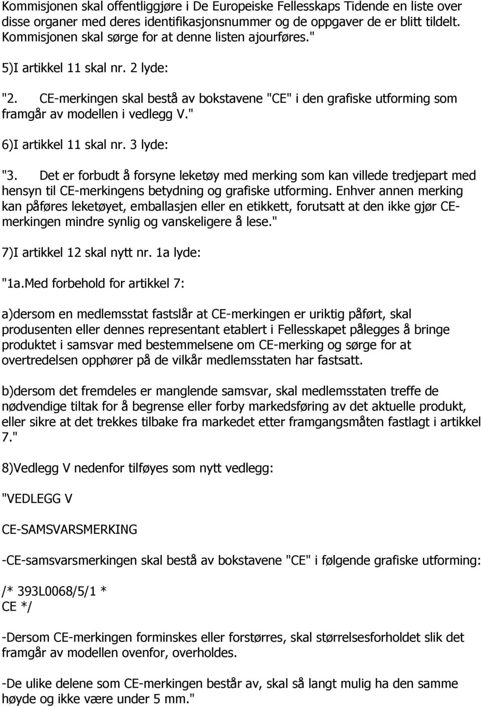 " 6)I artikkel 11 skal nr. 3 lyde: "3. Det er forbudt å forsyne leketøy med merking som kan villede tredjepart med hensyn til CE-merkingens betydning og grafiske utforming.