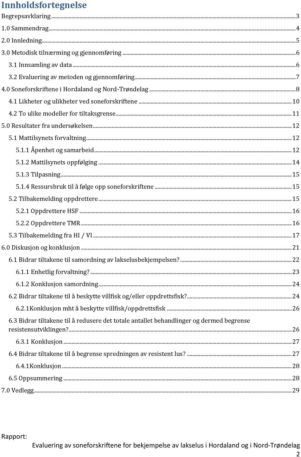 1 Mattilsynets forvaltning... 12 5.1.1 Åpenhet og samarbeid... 12 5.1.2 Mattilsynets oppfølging... 14 5.1.3 Tilpasning... 15 5.1.4 Ressursbruk til å følge opp soneforskriftene... 15 5.2 Tilbakemelding oppdrettere.