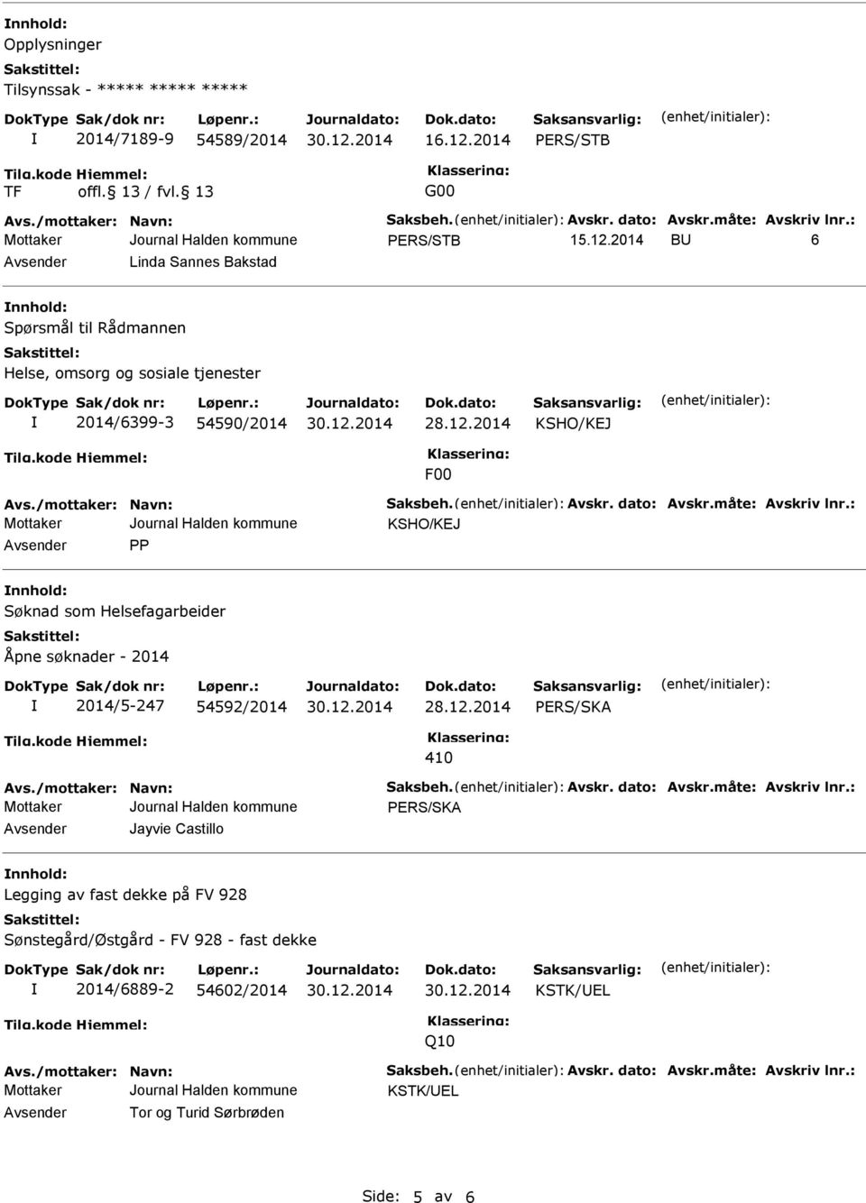 2014 BU 6 Avsender Linda Sannes Bakstad nnhold: Spørsmål til Rådmannen Helse, omsorg og sosiale tjenester 2014/6399-3 54590/2014 KSHO/KEJ F00 Avs./mottaker: Navn: Saksbeh. Avskr. dato: Avskr.