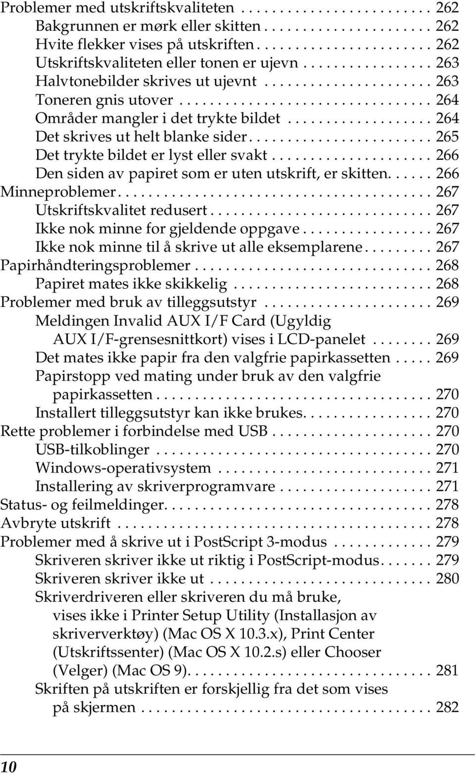 ................................ 26 Områder mangler i det trykte bildet................... 26 Det skrives ut helt blanke sider........................ 265 Det trykte bildet er lyst eller svakt.